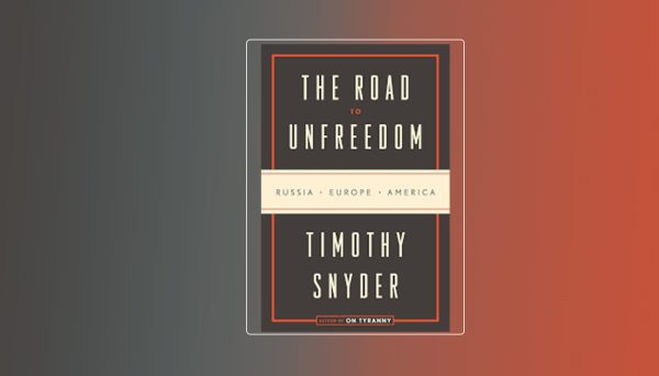 Photo: The Road to Unfreedom: Russia, Europe, America (Crown, 2018) by Timothy Snyder book cover. Credit: CEPA