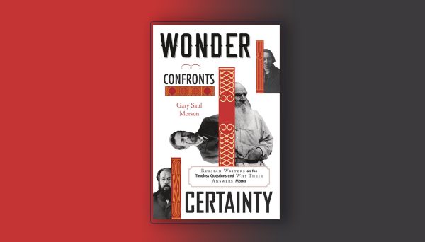 Photo: Cover of Wonder Confronts Certainty Russian Writers on the Timeless Questions and Why Their Answers Matter by Gary Saul Morson. Credit: Sarah Krajewski/CEPA